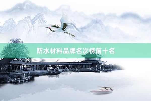 防水材料品牌名次榜前十名